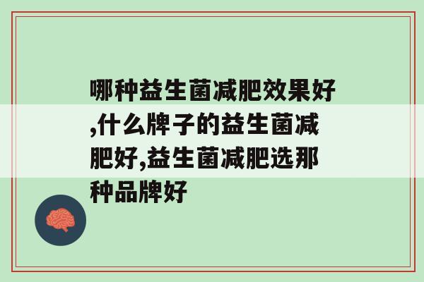 减肥女孩种草必看！哪种益生菌减肥效果好？