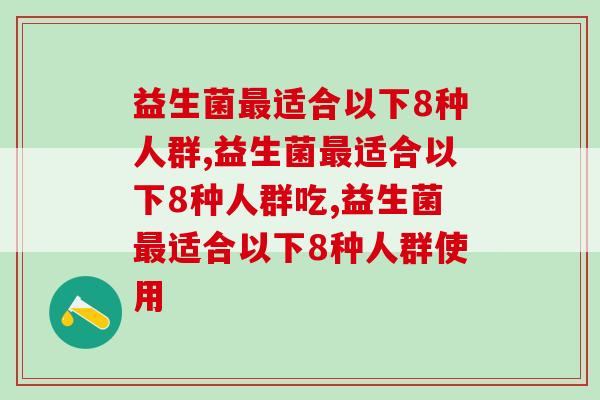 益生菌最适合以下8种人群，你中招了吗？
