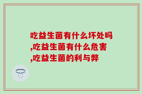 吃益生菌有什么坏处吗？这一点还是需要严格注意的！