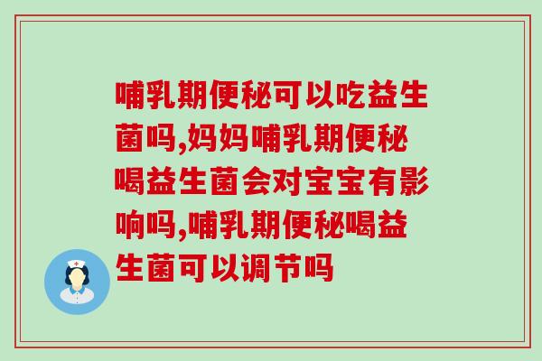 哺乳期可以吃益生菌吗,宝妈速来了解 哺乳期可以吃益生菌吗,宝妈速来了解