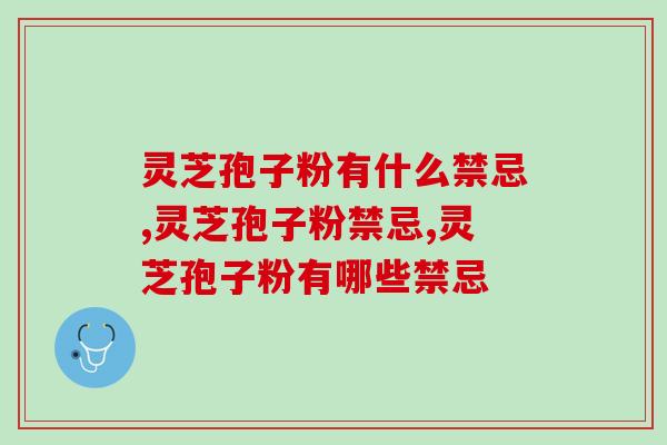 灵芝孢子粉有什么禁忌？太多人不清楚