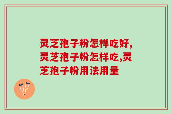 灵芝孢子粉怎样吃好？这样吃更易于吸收