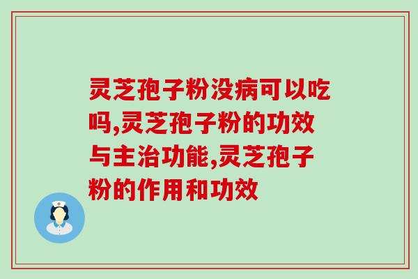 灵芝孢子粉没病可以吃吗？原来这才是中药的上品！