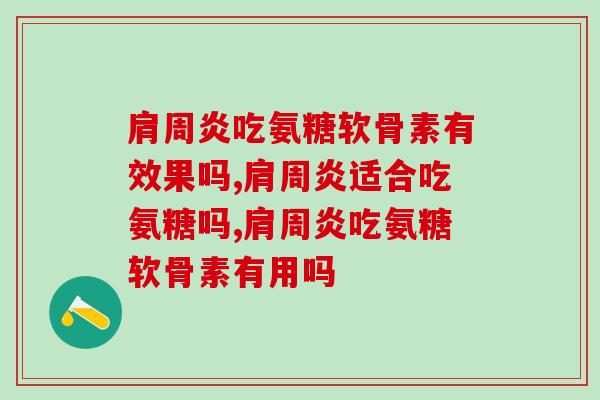 吃氨糖软骨素有效果吗?有相同症状的看过来啦! 吃氨糖软骨素有效果吗?有相同症状的看过来啦!