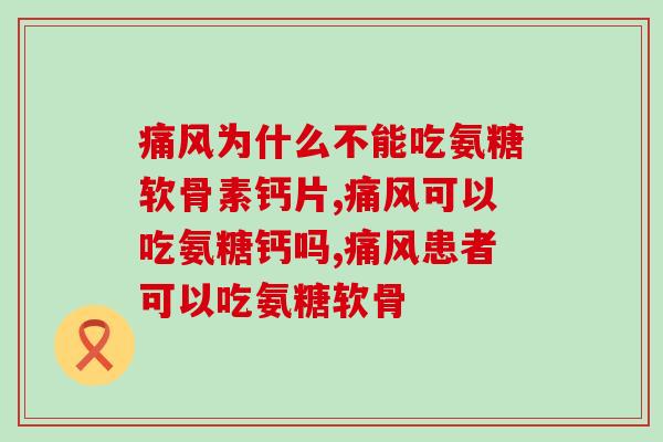 为什么不能吃氨糖软骨素钙片?千万要注意! 为什么不能吃氨糖软骨素钙片?千万要注意!