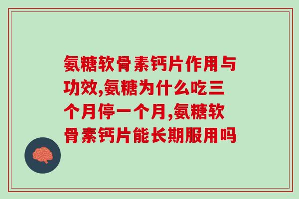 氨糖软骨素钙片作用与功效？吃的人都知道吗？