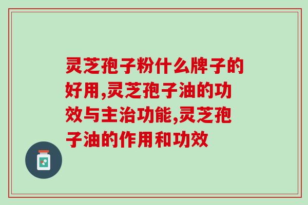 灵芝孢子粉什么牌子的好用？泰山下的这个品牌你知道吗？