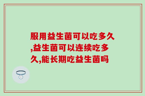 百分之99的人不知道！服用益生菌可以吃多久？