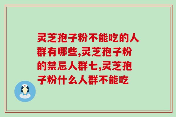 灵芝孢子粉不能吃的人群有哪些 这几种人千万要注意 灵芝孢子粉不能吃的人群有哪些 这几种人千万要注意