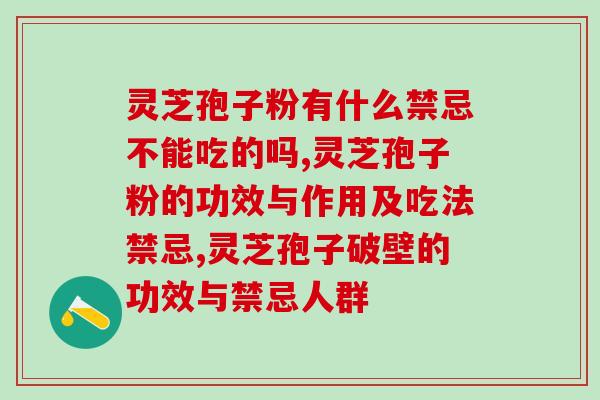 灵芝孢子粉有什么禁忌不能吃的吗？这些东西同食会减弱功效！
