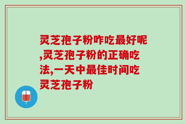 灵芝孢子粉咋吃最好呢 养生路上不要走弯路