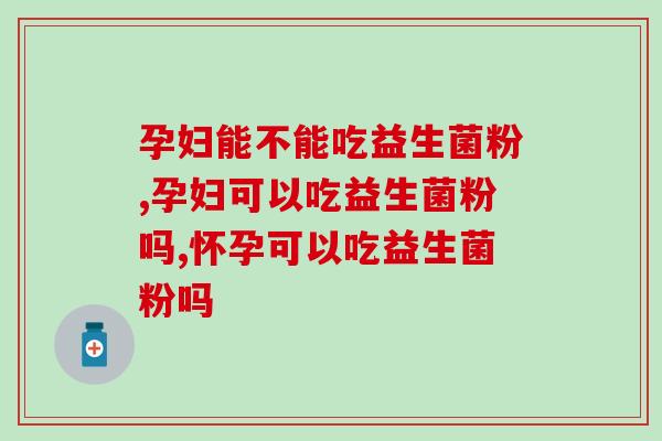孕妇能不能吃益生菌粉？吃对了好处多多