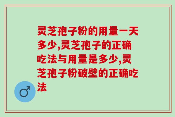 灵芝孢子粉的用量一天多少合适？这些量还是要吃够的！
