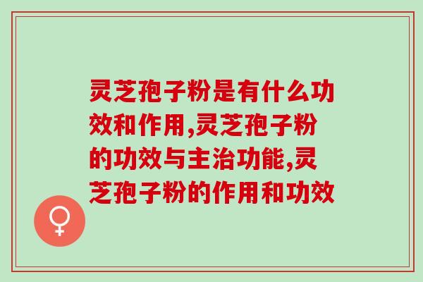 灵芝孢子粉是有什么功效和作用？“百病之药”说的就是它！