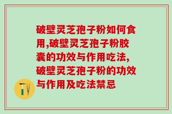破壁灵芝孢子粉如何食用更有效果？专家建议这样做！