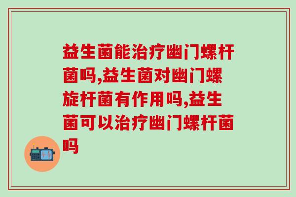 益生菌能治疗幽门螺杆菌吗？重点！权威专家如此建议！