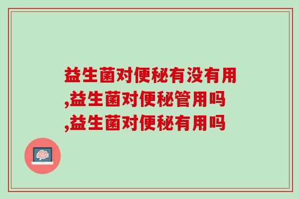 益生菌对有没有用?看完这篇让肠道不再拥堵! 益生菌对有没有用?看完这篇让肠道不再拥堵!
