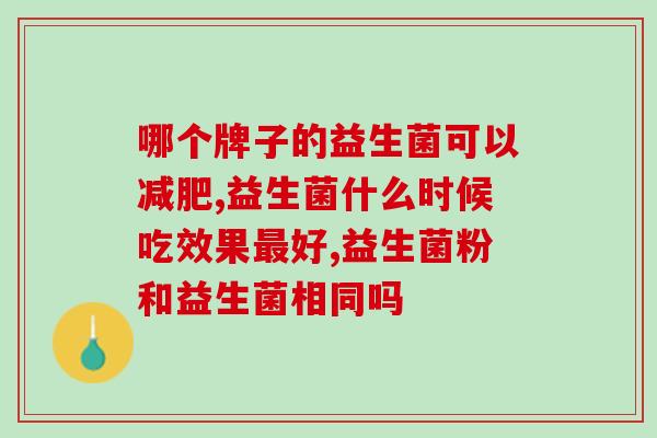 哪个牌子的益生菌可以减肥？看这一篇就够了！