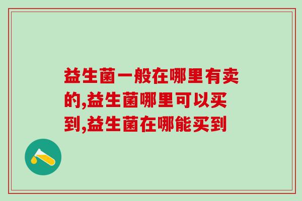 益生菌一般在哪里有卖的？你一定要知道！