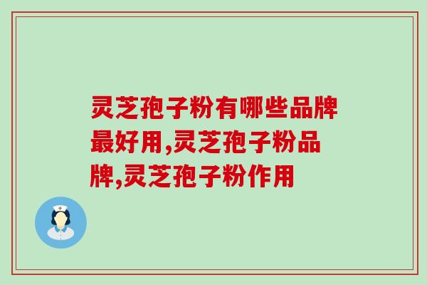 灵芝孢子粉有哪些品牌好用？这个品牌还不错