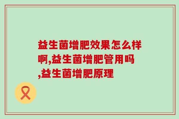 益生菌增肥效果怎么样啊？后悔知道太晚啦！