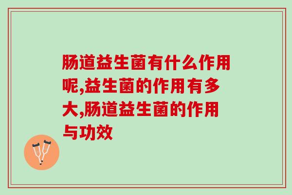 肠道益生菌有什么作用呢，你知道吗。