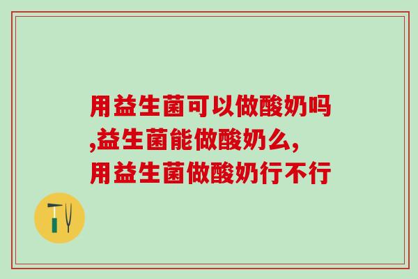 用益生菌可以做酸奶吗？你知道吗？