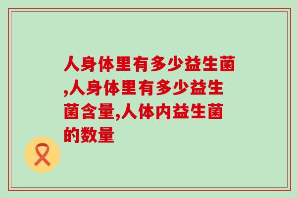 人身体里有多少益生菌？体内益生菌会流失吗？