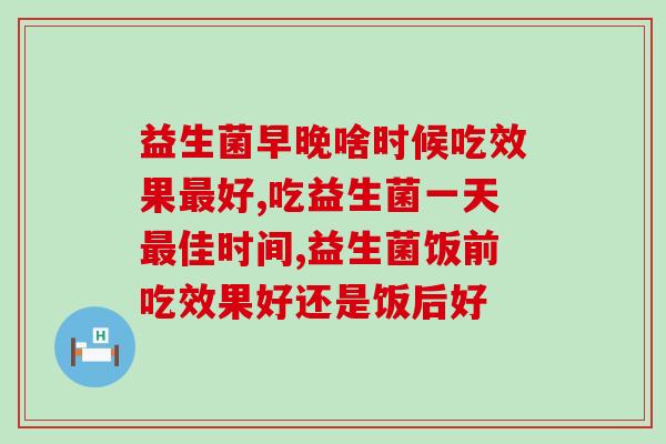 益生菌早晚啥时候吃效果最好？必需这个时间点服用！