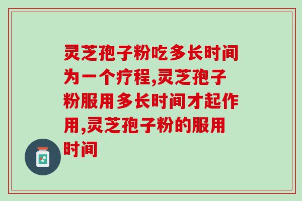 灵芝孢子粉服用时间多长才能见效？