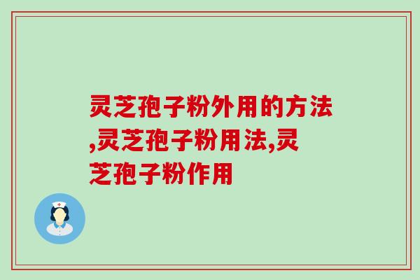 灵芝孢子粉外用的方法。需要外用吗？