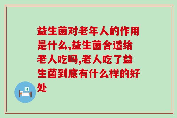 益生菌对老人的作用是什么？你一定要了解！