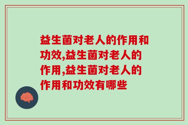 益生菌对老人的作用和功效，速来学习！