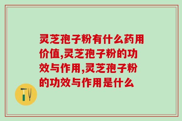 灵芝孢子粉有什么药用价值？这些常见病都可以吃