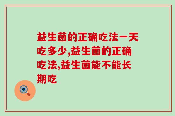 益生菌的正确吃法一天吃多少？注意这几点！