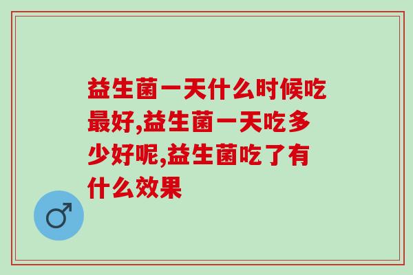益生菌一天吃多少好呢？不能多吃也不能少吃！