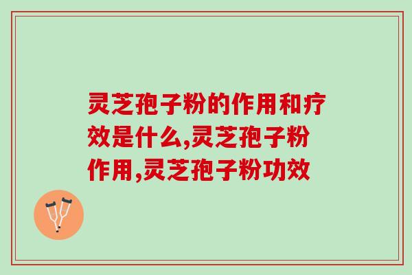 灵芝孢子粉的作用和疗效是什么?想了解灵芝孢子粉进来看看 灵芝孢子粉的作用和疗效是什么?想了解灵芝孢子粉进来看看