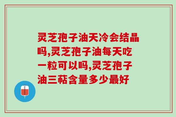灵芝孢子油：药物还是保健品？(探讨灵芝孢子油的功效)