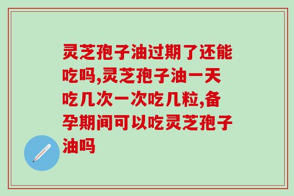吃中药期间能吃灵芝孢子油吗(中药期间灵芝孢子油的使用注意事项)