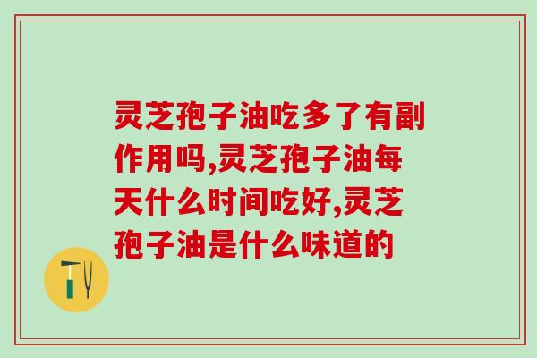 癌症晚期吃灵芝孢子油吃几粒(晚期癌症患者服用灵芝孢子油的建议)