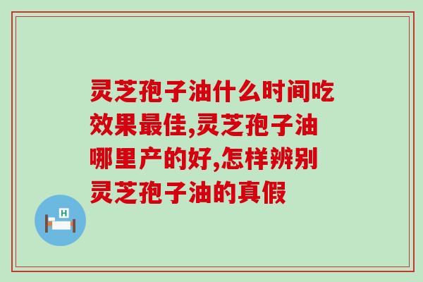 高适合吃灵芝孢子油吗(灵芝孢子油对高的改善作用) 高适合吃灵芝孢子油吗(灵芝孢子油对高的改善作用)