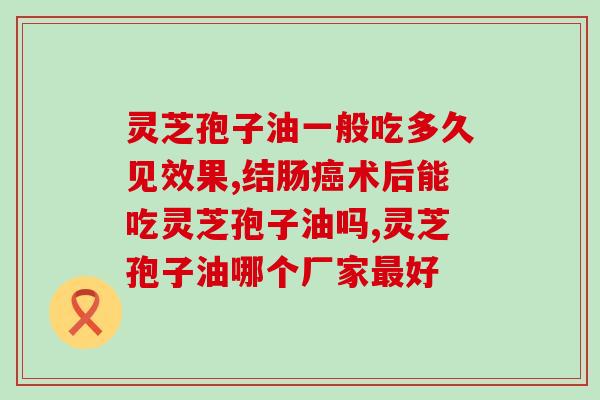 国产灵芝孢子油哪个品牌好(推荐最佳的灵芝孢子油品牌)