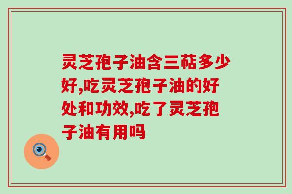 吃灵芝孢子油提高免疫力吗(灵芝孢子油的功效与作用)