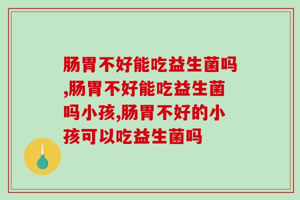 肠胃不好能吃益生菌吗？营养专家称肠胃健康应该这样做