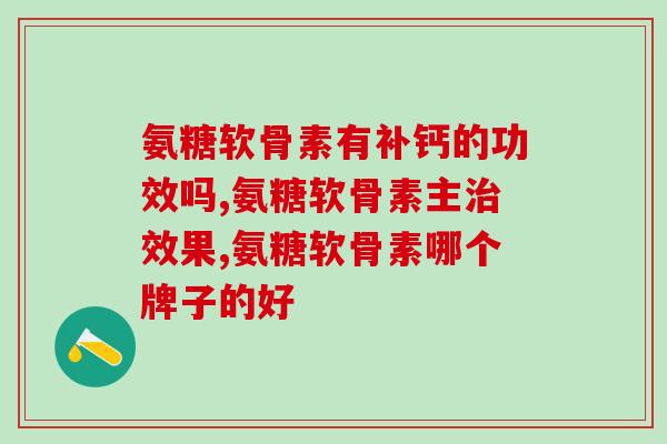氨糖软骨素有补钙的功效吗，还在这样吃？