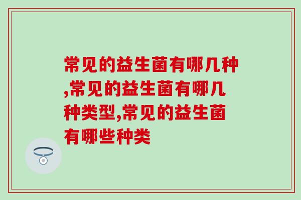 常见的益生菌有哪几种？您知道吗？