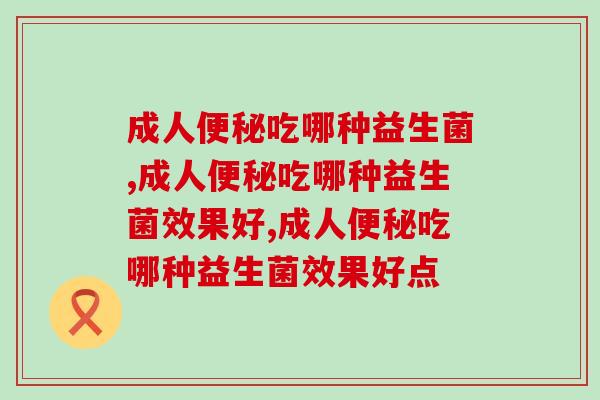 成人吃哪种益生菌?营养专家称这款品牌更管用 成人吃哪种益生菌?营养专家称这款品牌更管用