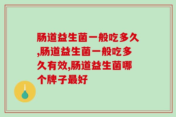 肠道益生菌一般吃多久？吃对了才更有效！