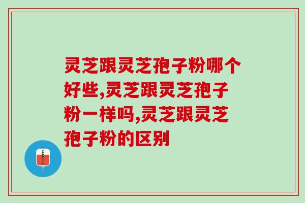 灵芝跟灵芝孢子粉哪个好些?用过的朋友都这样说! 灵芝跟灵芝孢子粉哪个好些?用过的朋友都这样说!