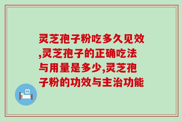 灵芝孢子粉吃多久见效?都说这款效果好！